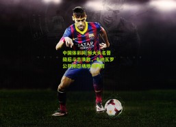 中国体彩网|恒大头名晋级后斗志涣散，卡纳瓦罗公开抱怨场地与判罚