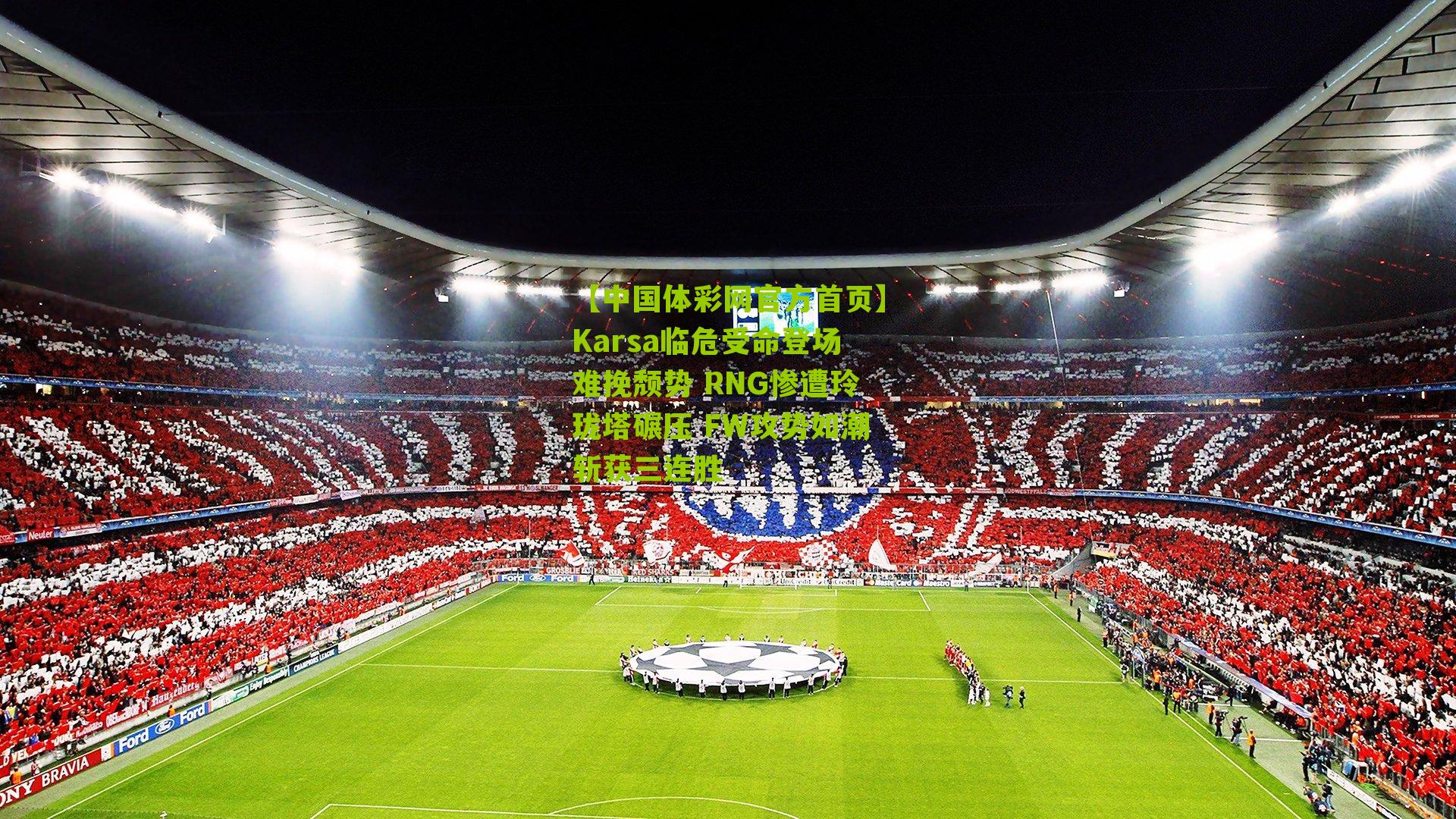 Karsa临危受命登场难挽颓势 RNG惨遭玲珑塔碾压 FW攻势如潮斩获三连胜