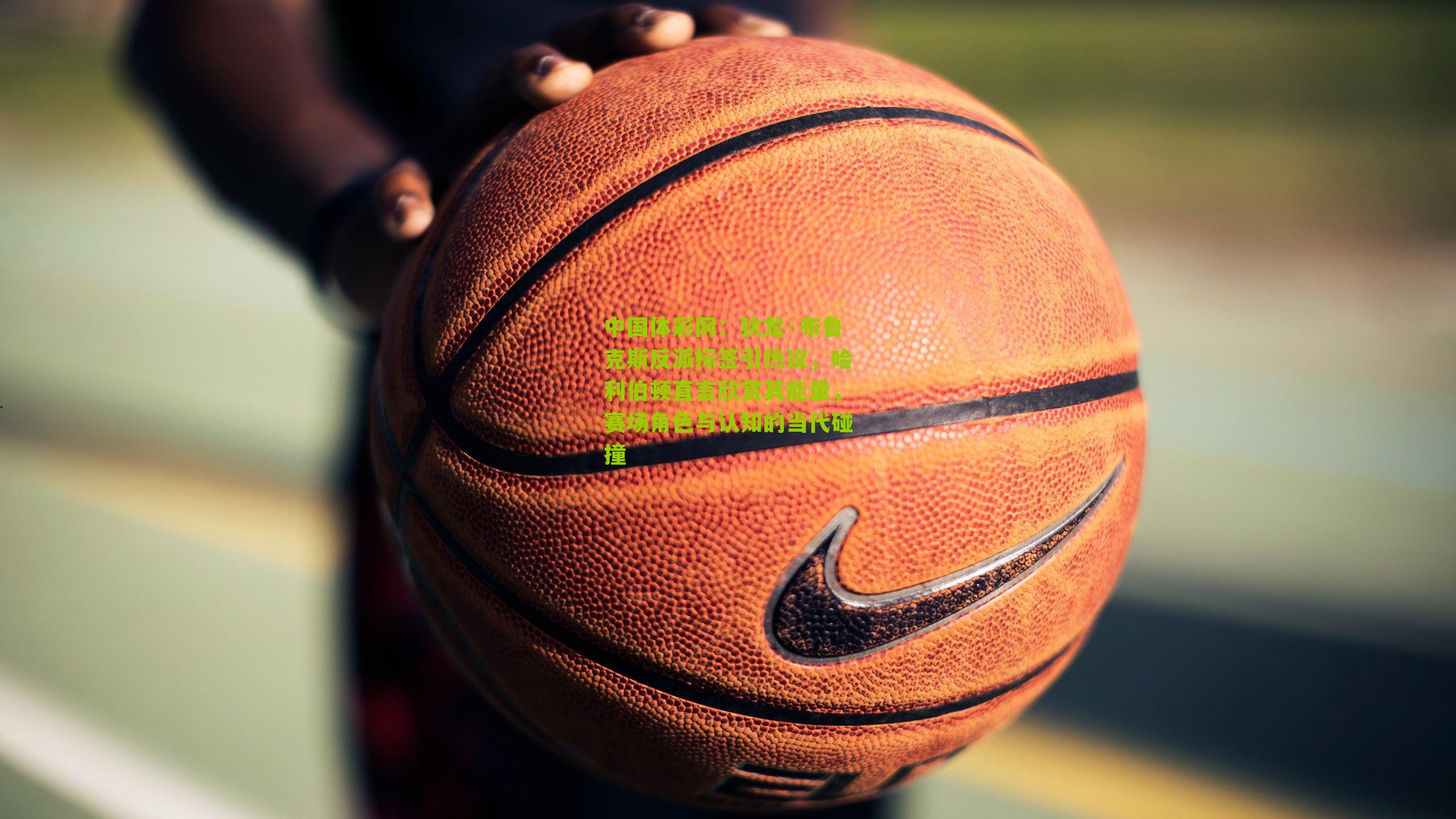 狄龙·布鲁克斯反派标签引热议，哈利伯顿直言欣赏其能量，赛场角色与认知的当代碰撞